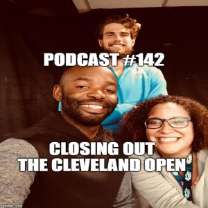 Podcast #142: Closing Out the Cleveland Open Challenger!!! 
