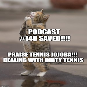 Podcast #148 SAVED!!!: Praise Tennis Jojoba as We’re Dealing with Dirty Tennis!!!