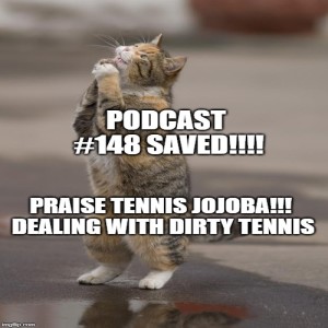 Podcast #148 SAVED!!!: Praise Tennis Jojoba as We're Dealing with Dirty Tennis!!!