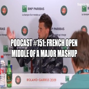 Podcast #151: The French Open Middle of a Major Madness Mashup!! 