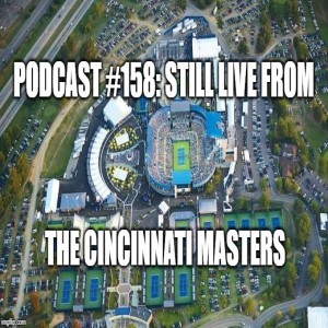 Podcast #158: Still Live from the Cincinnati Masters in Mason, Ohio!!
