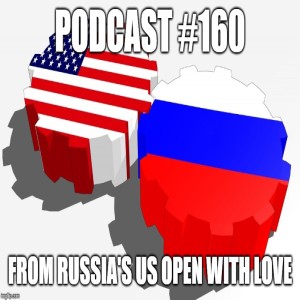 Podcast #160: From Russia's US Open with Love