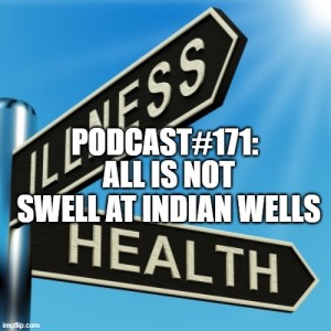 Podcast #171: All is not swell at Indians Wells!!!