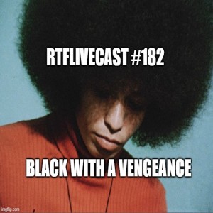 RTFLivecast #182: Black With A Vengeance!!!!