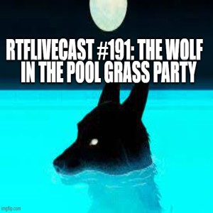 RTFLivecast #191: The Wolf In The Pool Grass Party!!