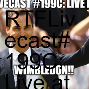 RTFLivecast# 199C: Live at Wimbledon