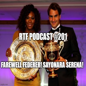 RTF Podcast #201: Farewell Federer! Sayonara Serena!