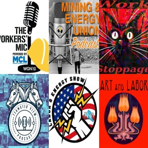 Work Stoppage; The Teamster View; Art and Labor; The Workers' Mic; The Labor And Energy Show; Mining & Energy Union Podcast