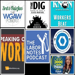 The Labor Notes Podcast; 3rd & Fairfax; Speaking of Work Podcast; The Dig; Workers Beat; UFCW 3000 Union Podcast; On The Line: Stories of BC Workers