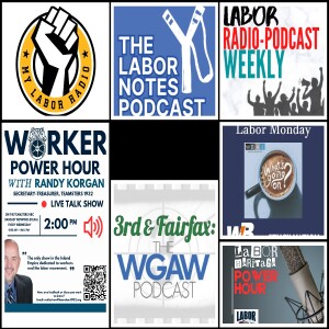 Labor Notes Podcast; What's Going On Labor Mondays; My Labor Radio; 3rd & Fairfax; Worker Power Hour; Labor Heritage Power Hour