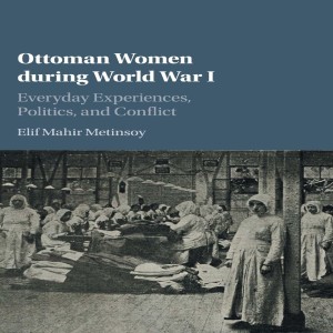 Elif Mahir Metinsoy on Ottoman women during World War I