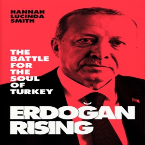 Hannah Lucinda Smith on the past, present and future of Erdogan's Turkey