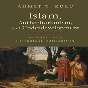 Ahmet Kuru on Islam, authoritarianism and underdevelopment