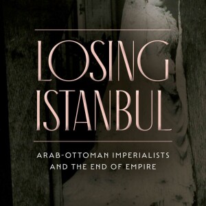 Mostafa Minawi on Arab-Ottoman imperialists at the end of empire