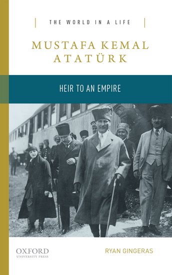 Ryan Gingeras on 'Atatürk: Heir to an Empire'