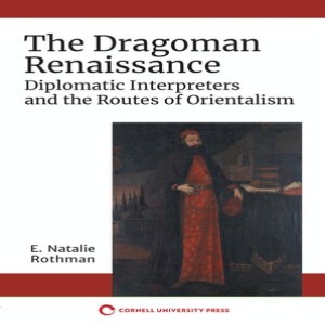 Natalie Rothman on dragomans of the Ottoman Empire, between East and West