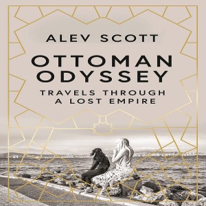 Alev Scott on 'Ottoman Odyssey: Travels Through a Lost Empire'