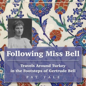 Pat Yale on travelling around Turkey in the footsteps of Gertrude Bell