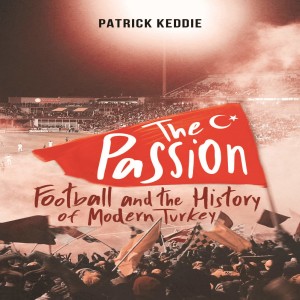 Patrick Keddie on football and the story of modern Turkey