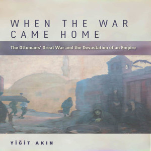 Yigit Akin on the Ottoman home front during World War One