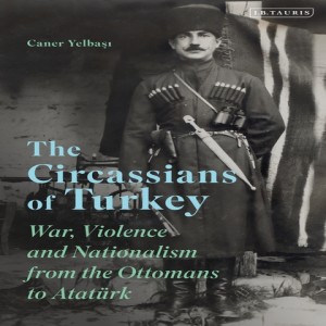 Caner Yelbaşı on the Circassians in Turkey and the Ottoman Empire