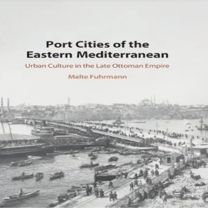 Malte Fuhrmann on cosmopolitan life in port cities of the late Ottoman era
