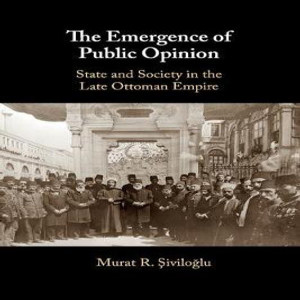 Murat Siviloğlu on the emergence of public opinion in the late Ottoman Empire