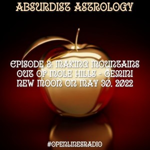 Absurdist Astrology - Episode 8: Making Mountains out of Molehills - Gemini New Moon on May 30, 2022