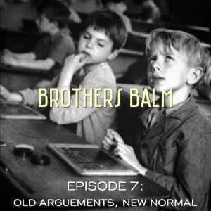 Brothers Balm - Episode 7: Old Arguments, New Normal