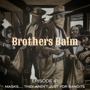 Brothers Balm - Episode 4: Masks... They Aren't Just For Bandits - 04/19/2020