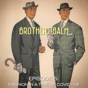 Brother's Balm - Episode 5: Fashion in a Time of COVID-19 - 05/11/2020