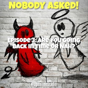 Nobody Asked! - Episode 3: Are You Going Back in Time or Nah? - 02/28/2022