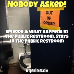 Nobody Asked! - Episode 5: What Happens in the Public Restroom, Stays in the Public Restroom - 03/14/2022