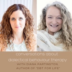 CONVERSATIONS ABOUT Dialectical Behavioural Therapy -  WITH Diana Partington, author of 'DBT for Life"