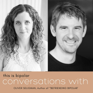 CONVERSATIONS WITH- Oliver Seligman, Author of ”Befriending Bipolar”