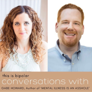 CONVERSATIONS WITH- Gabe Howard, Author & Host of Inside Bipolar