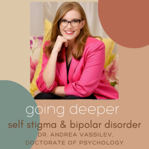 *EXCLUSIVE* Bipolar and Self-Stigma - GOING DEEPER with Dr. Andrea Vassiliev