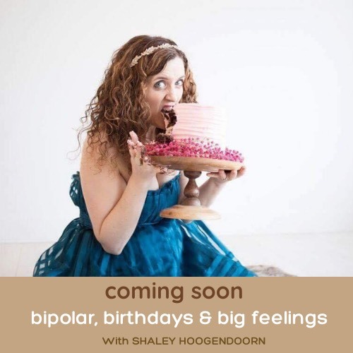 BIPOLAR, BIRTHDAYS & BIG FEELINGS with Shaley Hoogendoorn