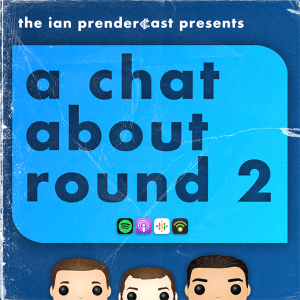 The Ian Prendercast: A Chat About Round 2 (2023)