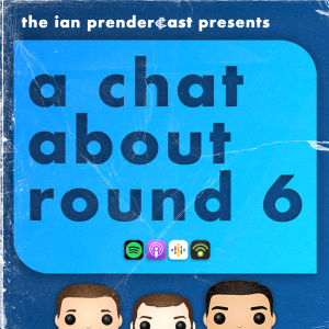 The Ian Prendercast: A Chat About Round 6 (2023)
