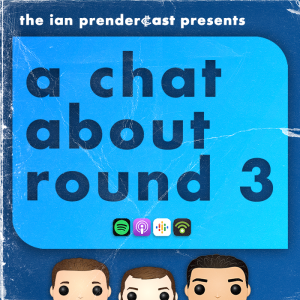 The Ian Prendercast: A Chat About Round 3 (2023)