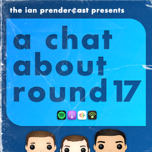 The Ian Prendercast: A Chat About Round 17 (2023)