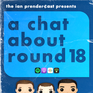 The Ian Prendercast: A Chat About Round 18 (2023)