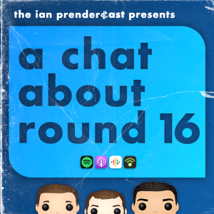 The Ian PrenderCast: A Chat About Round 16 (2023)