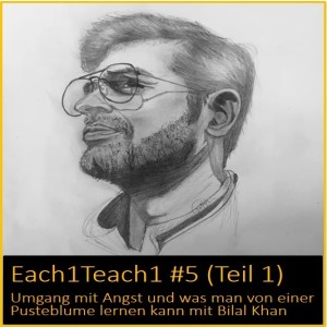 Each1Teach1 #5 (Teil 1) - Umgang mit Angst und was man von einer Pusteblume lernen kann mit Bilal Khan