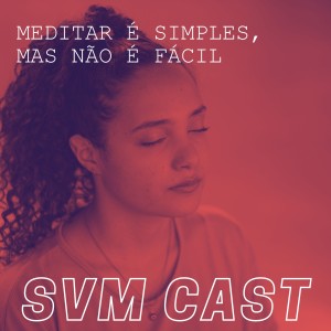 Vozes da SVM #15 - Meditar é simples mas não é fácil