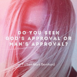 2020-05-26 Fr Mark - Daily Mass - Do you seek God’s approval or Man’s approval?
