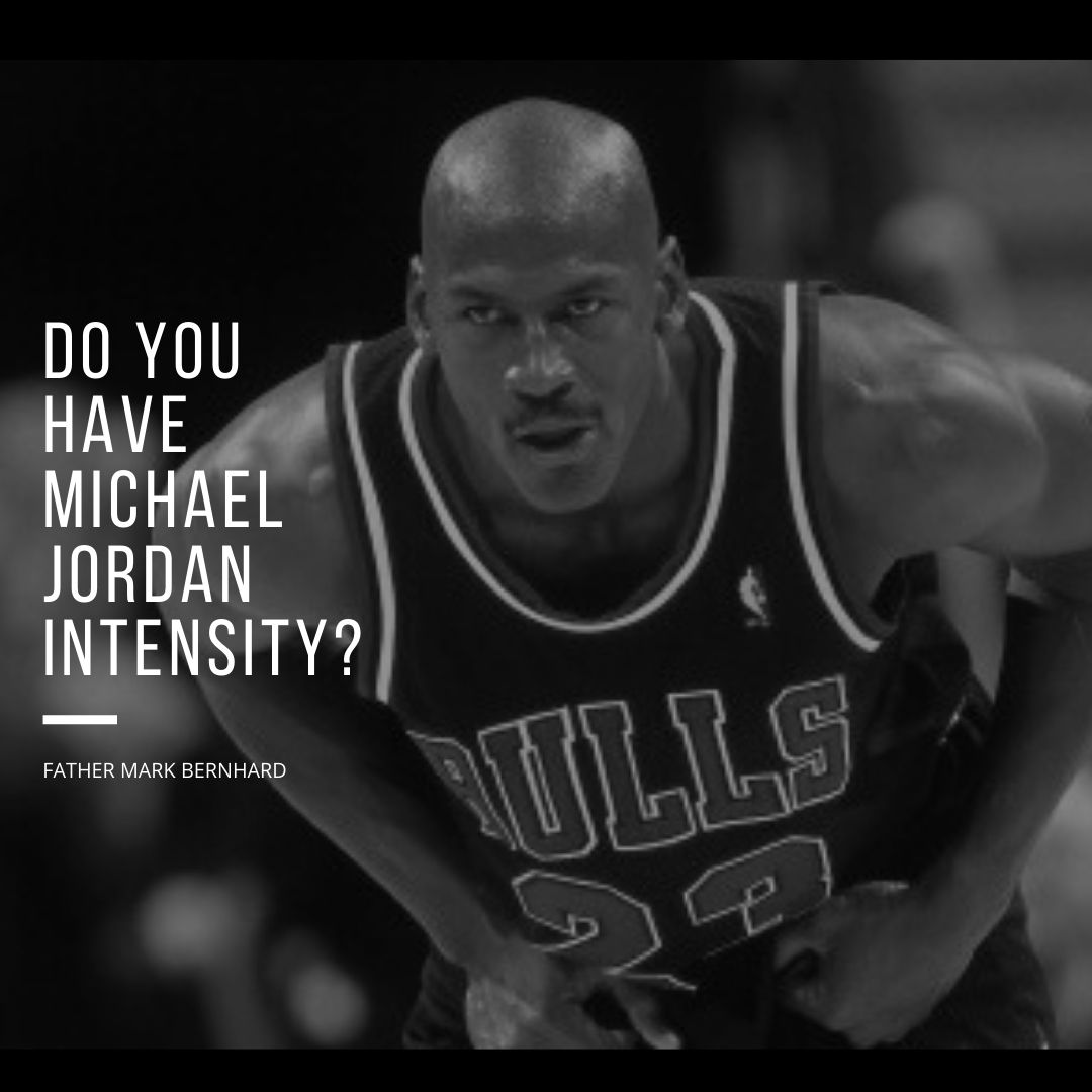 2020-05-17 Fr Mark - 6th Sunday of Easter - Do You Have Michael Jordan Intensity?