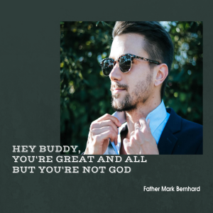 2020-08-18 Fr Mark - Daily Mass - Hey buddy, you’re great and all, but you’re not God!