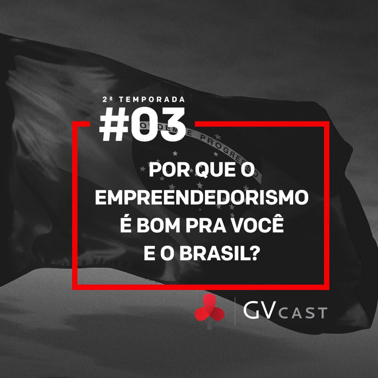 GVCast T02E03 - Por que o empreededorismo é bom para você e o Brasil?
